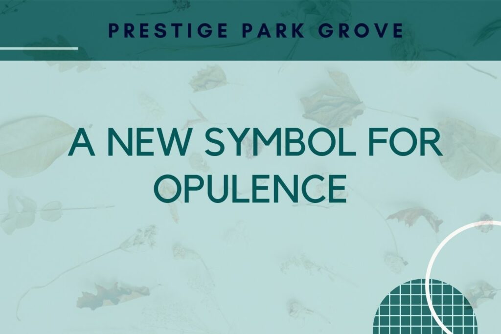Prestige Park Grove A new symbol for opulence