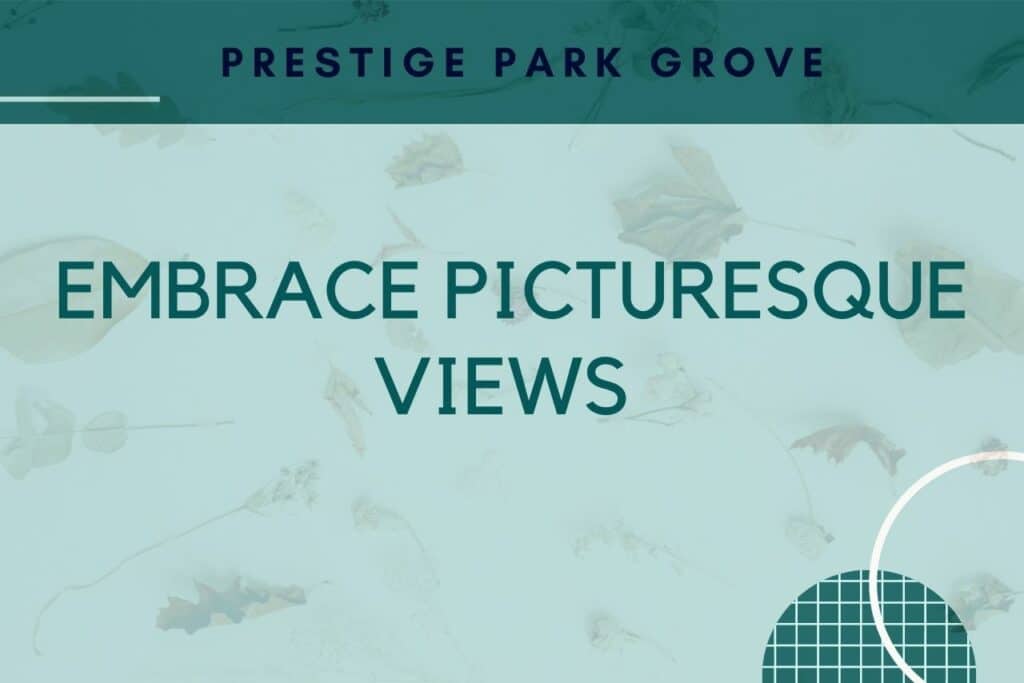 Prestige Park Grove Embrace picturesque views
