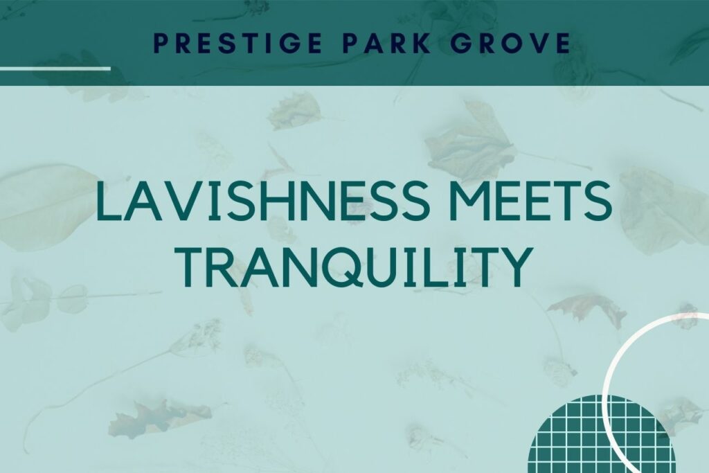 prestige park grove lavishness meets tranquility