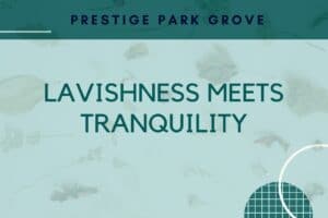 prestige park grove lavishness meets tranquility