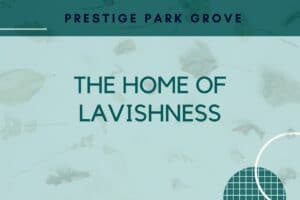 prestige park grove the home of lavishness
